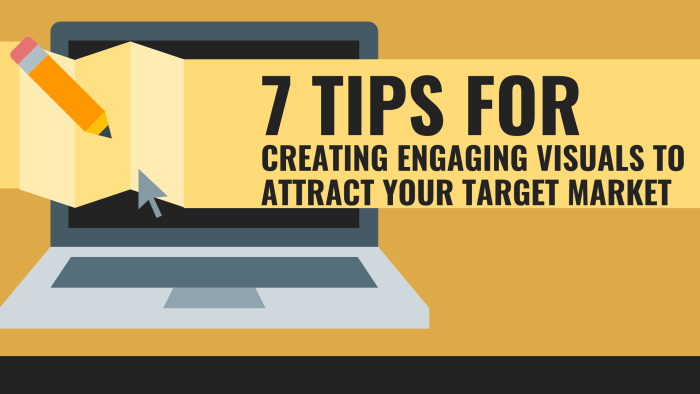 7 Tips for Creating Engaging Visuals to Attract Your Target Market