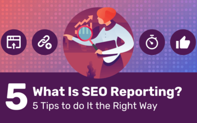 What Is SEO Reporting? 5 Tips to do It the Right Way