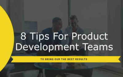 8 Tips for Product Development Teams to Bring Out the Best Results