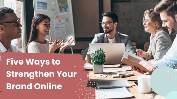 Five Ways to Strengthen Your Brand Online