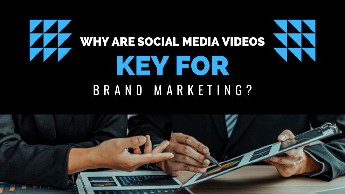 why are social media videos key for brand marketing